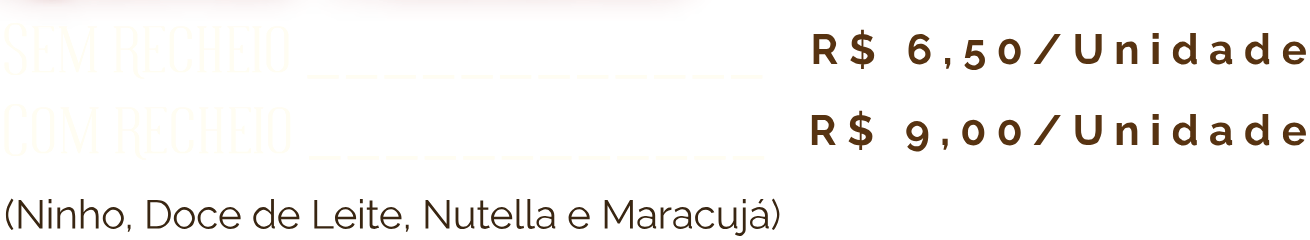 Sem recheio R$ 6,50 a unidade. Com recheio R$ 9,00 a unidade. Recheios: ninho, doce de leite, Nutella e maracujá.